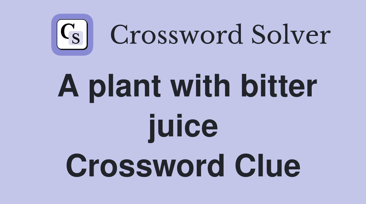 A plant with bitter juice Crossword Clue Answers Crossword Solver